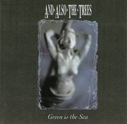 And Also The Trees : Green Is the Sea